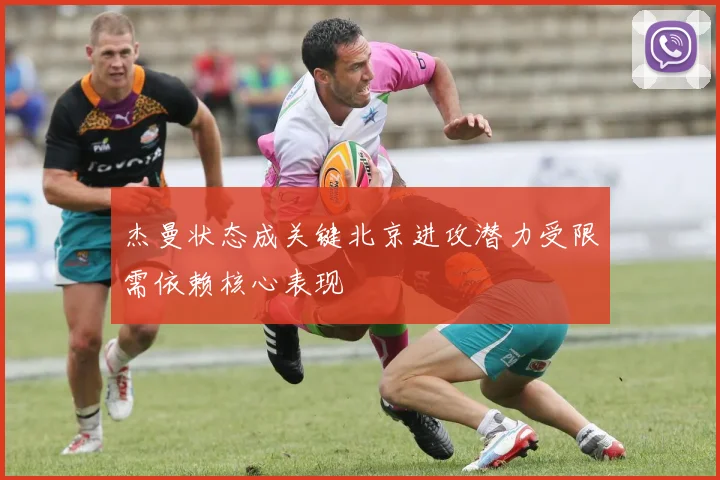 杰曼状态成关键北京进攻潜力受限需依赖核心表现